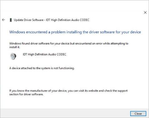 Windows found driver software for your device but encountered an error while attempting to install it.   IDT High definition Audio CODEC   A device attached to the system is not functioning.